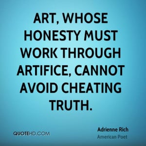 Art, whose honesty must work through artifice, cannot avoid cheating ...
