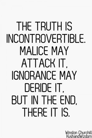 The Truth Is Incontrovertible Malice May Attack It Ignorance May ...