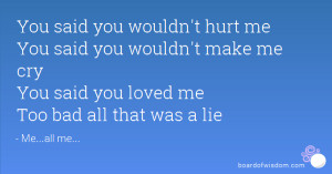 hurt me You said you wouldn't make me cry You said you loved me ...