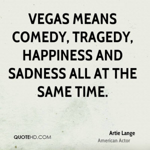 Vegas means comedy, tragedy, happiness and sadness all at the same ...