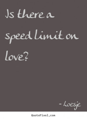 Quote about love - Is there a speed limit on love?