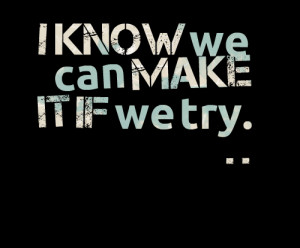Quotes Picture: i know we can make it if we try