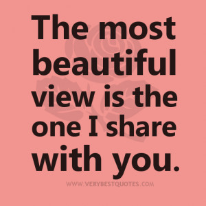 beautiful LOVE QUOTES, The most beautiful view is the one I share with ...