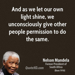 And as we let our own light shine, we unconsciously give other people ...