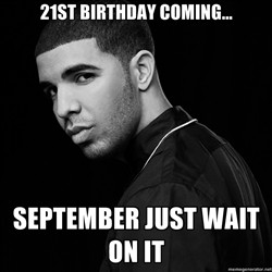 Drake quotes 21st Birthday Coming September Just Wait On It