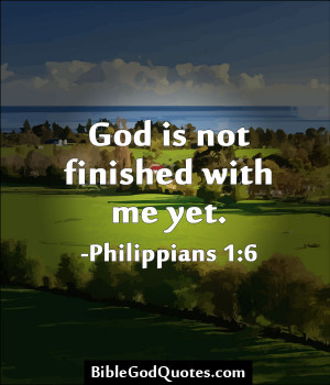 God Is Not Finished With Me Yet - Bible Quote
