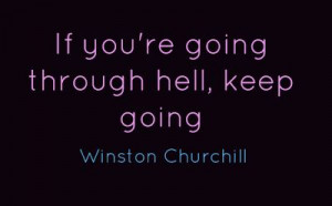 If you're going through hell, keep going