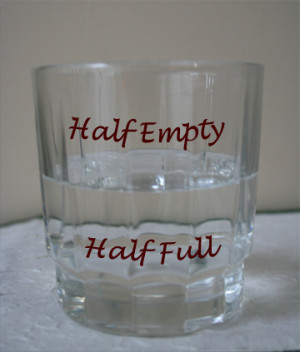 Choose to see the glass as half-full rather than half-empty~
