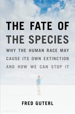 The Fate of the Species: Why the Human Race May Cause Its Own ...