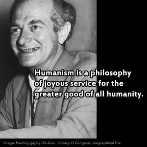 ... did Linus Pauling and Albert Schweitzer have to say about Humanism