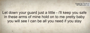 guard just a little - i'll keep you safe in these arms of mine hold ...