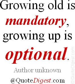 Growing Up quote: Growing up quote: Growing old is mandatory, growing ...