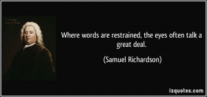 Where words are restrained, the eyes often talk a great deal. - Samuel ...