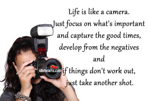 Life Is Like A Camera. Just Focus On What’s Important…