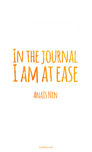 Anais Nin quote about journal writing - In the journal I am at ease.