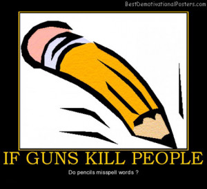 if-guns-kill-people-pencils-misspell-best-demotivational-posters