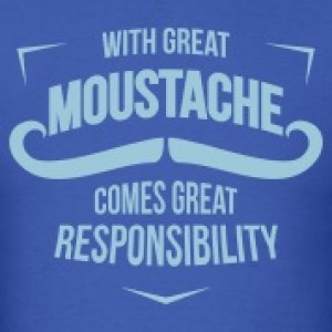 With Great Moustache Comes Great Responsibility T-shirt