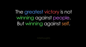 ... Victory Is Not Winning Against People, But Winning Against Self