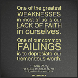 ... failings is to depreciate our tremendous worth.” – L. Tom Perry