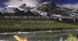 his-smile-is-like-the-sun-rising-huge-and-bright-over-the-siera-sangre ...