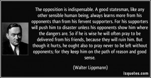 opposition is indispensable. A good statesman, like any other sensible ...