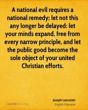 Joseph Lancaster - A national evil requires a national remedy; let not ...