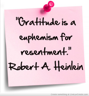 Gratitude Is A Euphemism For Resentment