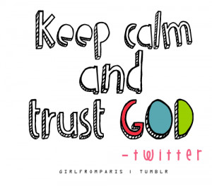 Keep calm and trust GOD! -Twitter