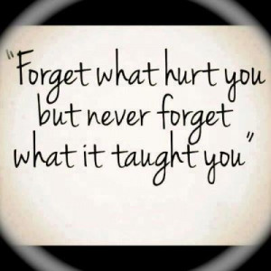 Forgive but never forget... So true! Learn from the pain and become ...
