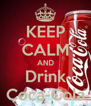 KEEP CALM AND Drink Coca-Cola