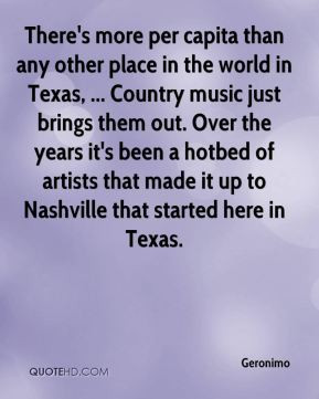 capita than any other place in the world in Texas, ... Country music ...