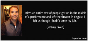 ... in disgust, I felt as though I hadn't done my job. - Jeremy Piven