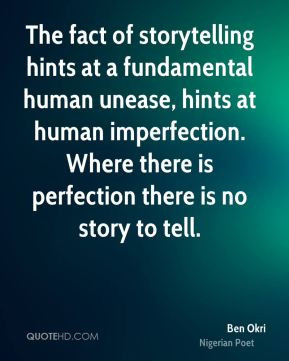 ... . Where there is perfection there is no story to tell. - Ben Okri