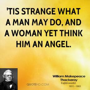 William Makepeace Thackeray - 'Tis strange what a man may do, and a ...
