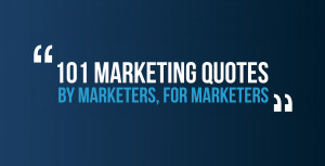 101 Marketing Quotes, By Marketers, For Marketers