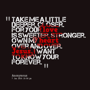 Quotes Picture: take me a little deeper, closer for your love is ...