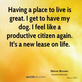 steve-brown-quote-having-a-place-to-live-is-great-i-get-to-have-my-dog ...