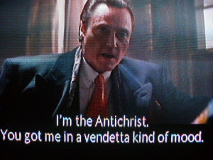 ... Antichrist You got me in a vendetta kind of mood - True Romance (1993
