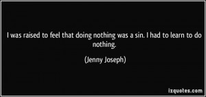 ... doing nothing was a sin. I had to learn to do nothing. - Jenny Joseph