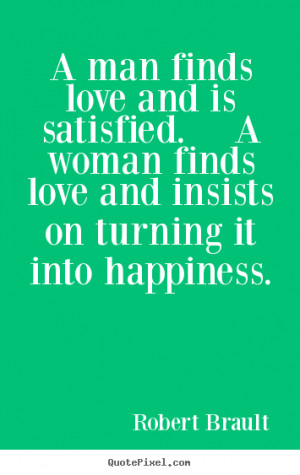 Quotes about love - A man finds love and is satisfied. a woman..