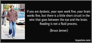 If you are dyslexic, your eyes work fine, your brain works fine, but ...