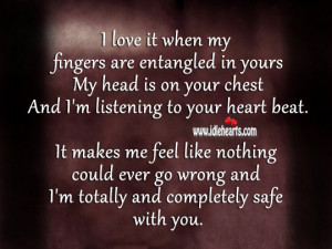 it when my fingers are entangled in yours my head is on your chest ...