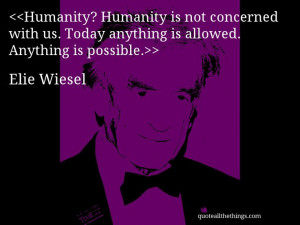 Elie Wiesel - quote-Humanity? Humanity is not concerned with us. Today ...
