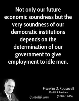 Not only our future economic soundness but the very soundness of our ...