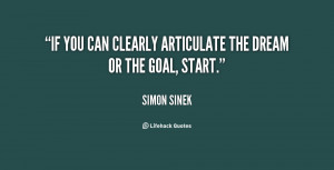If you can clearly articulate the dream or the goal, start.”