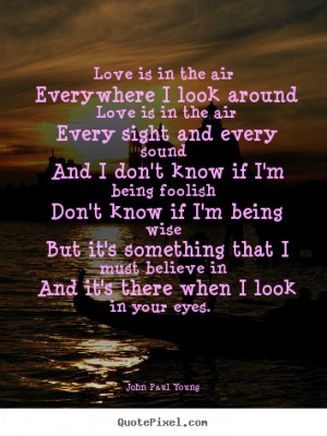 John Paul Young Quotes - Love is in the air Everywhere I look around ...