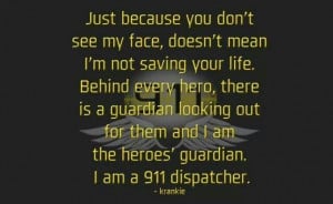 ... out for them and I am the heroes' guardian. I am a 911 dispatcher