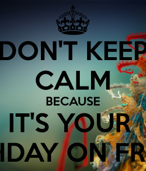 don-t-keep-calm-because-it-s-your-birthday-on-friday.png
