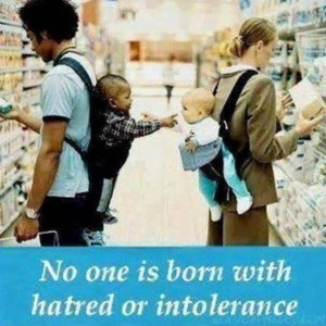 No One Is Born With Haterd Or Intolerance. - Racism Quote