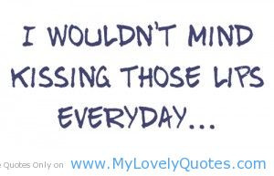 Wouldnt Mind Kissing Those Lips Everyday Lovely Quotes